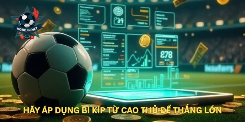 Hãy áp dụng bí kíp từ cao thủ để thắng lớn
